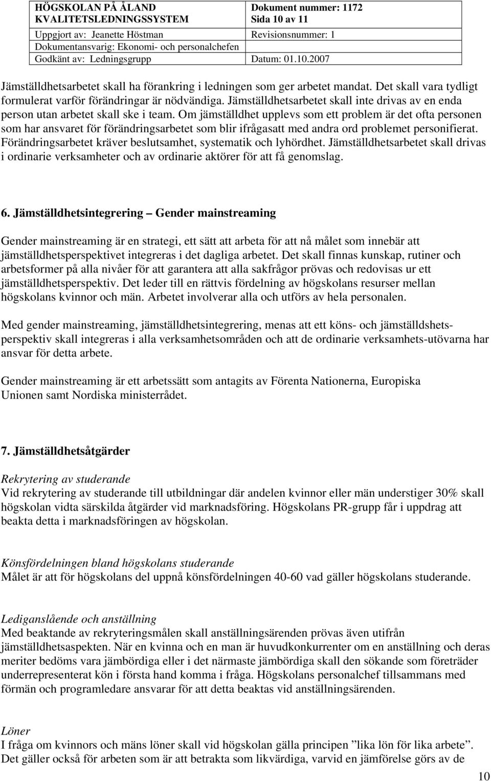 Om jämställdhet upplevs som ett problem är det ofta personen som har ansvaret för förändringsarbetet som blir ifrågasatt med andra ord problemet personifierat.
