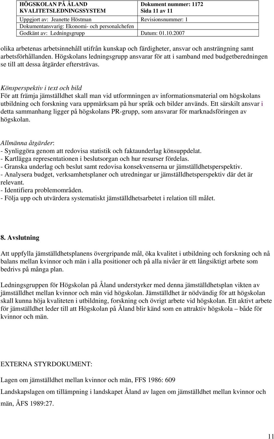 Könsperspektiv i text och bild För att främja jämställdhet skall man vid utformningen av informationsmaterial om högskolans utbildning och forskning vara uppmärksam på hur språk och bilder används.