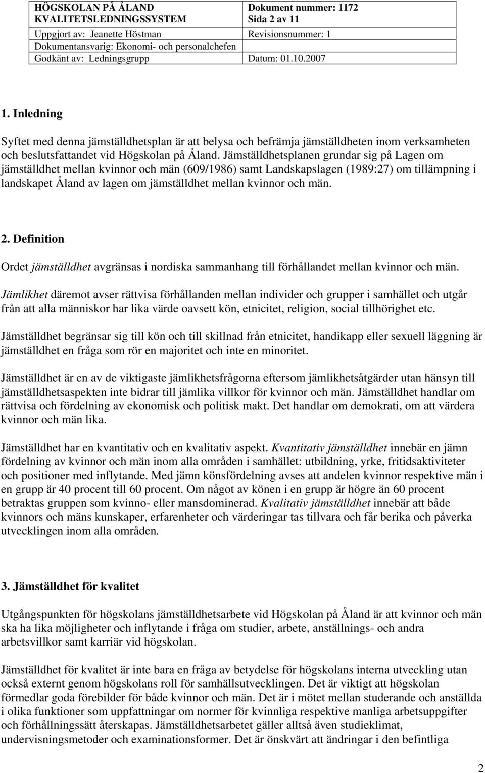män. 2. Definition Ordet jämställdhet avgränsas i nordiska sammanhang till förhållandet mellan kvinnor och män.