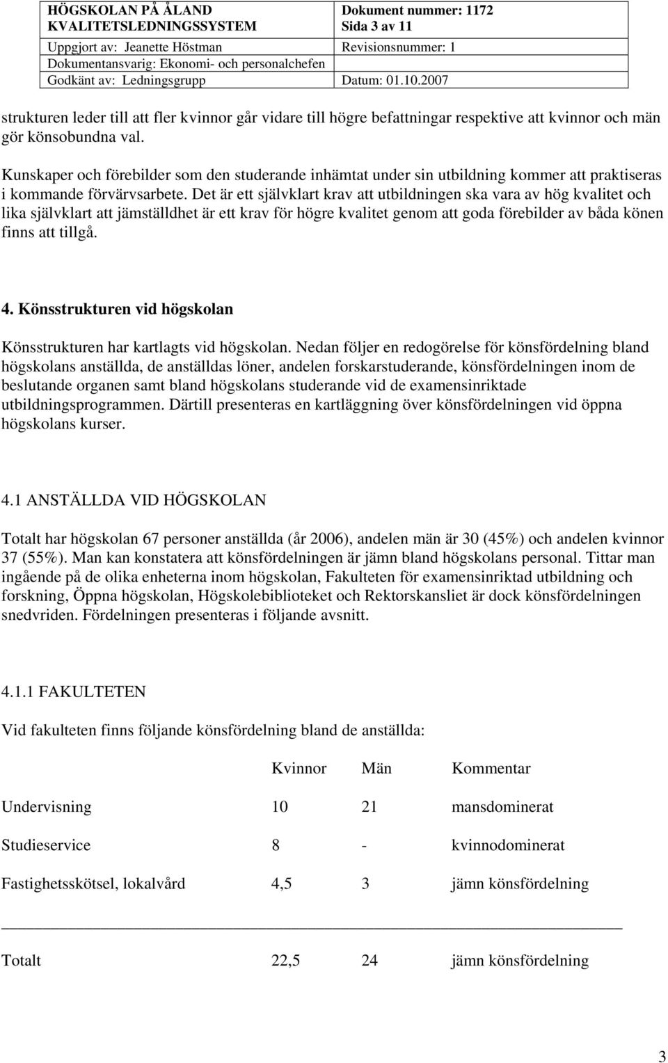 Det är ett självklart krav att utbildningen ska vara av hög kvalitet och lika självklart att jämställdhet är ett krav för högre kvalitet genom att goda förebilder av båda könen finns att tillgå. 4.