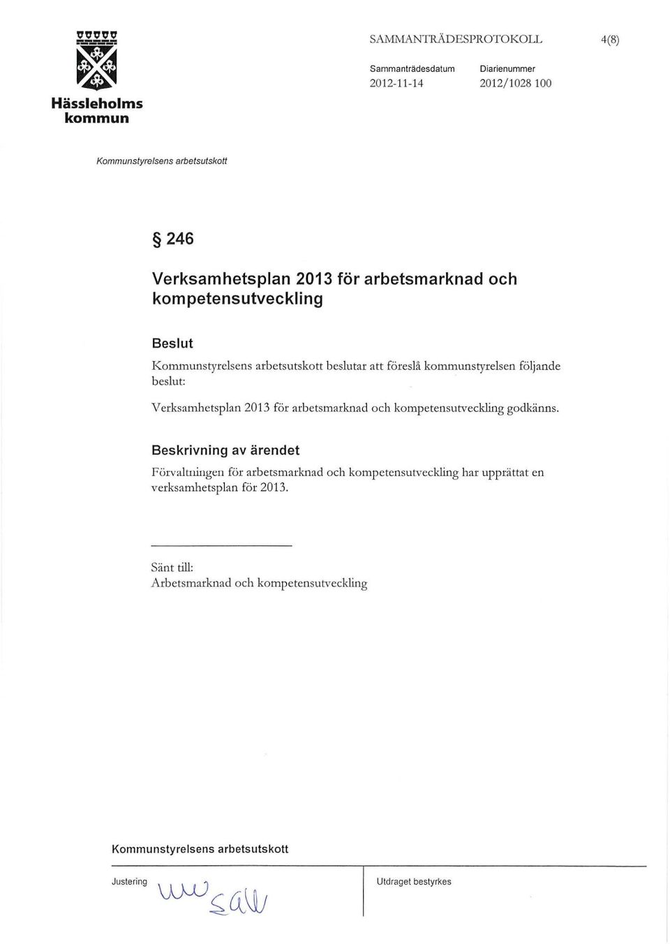 för arbetsmarknad och kompetensutvecking Besut Kommunstyresens arbetsutskott besutar att föreså kommunstyresen fö jande besut: Verksamhetspan 2013