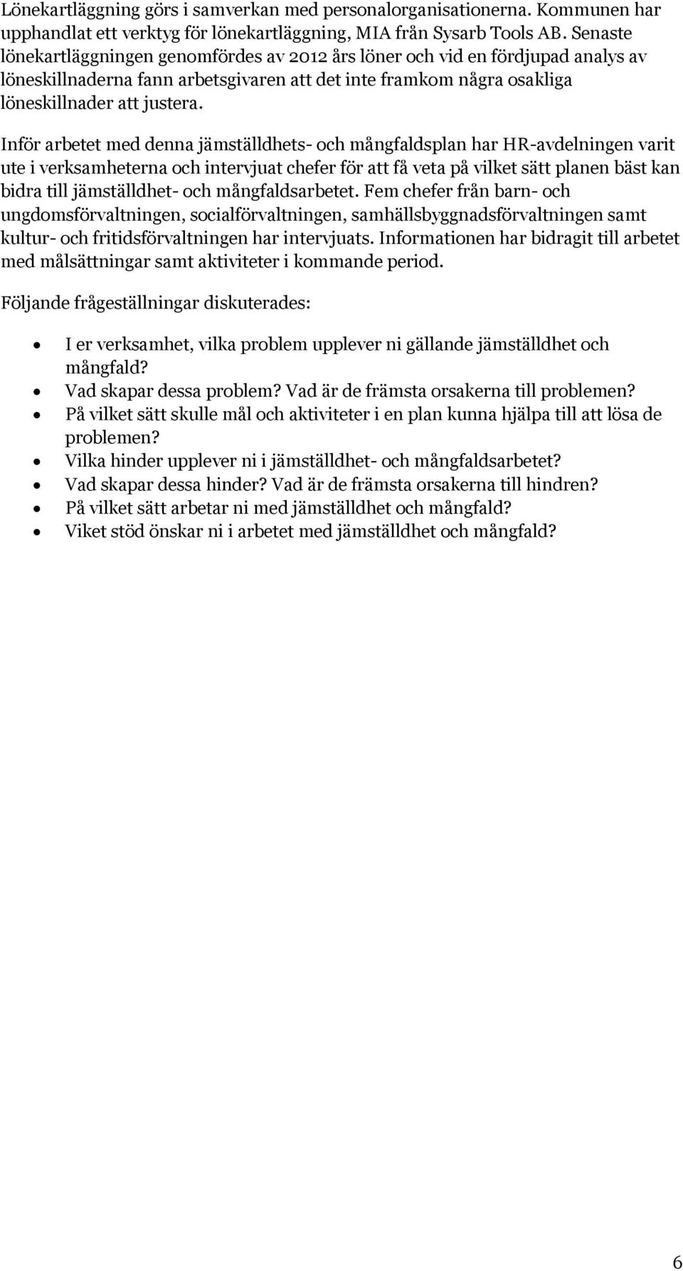 Inför arbetet med denna jämställdhets- och mångfaldsplan har -avdelningen varit ute i verksamheterna och intervjuat chefer för att få veta på vilket sätt planen bäst kan bidra till jämställdhet- och