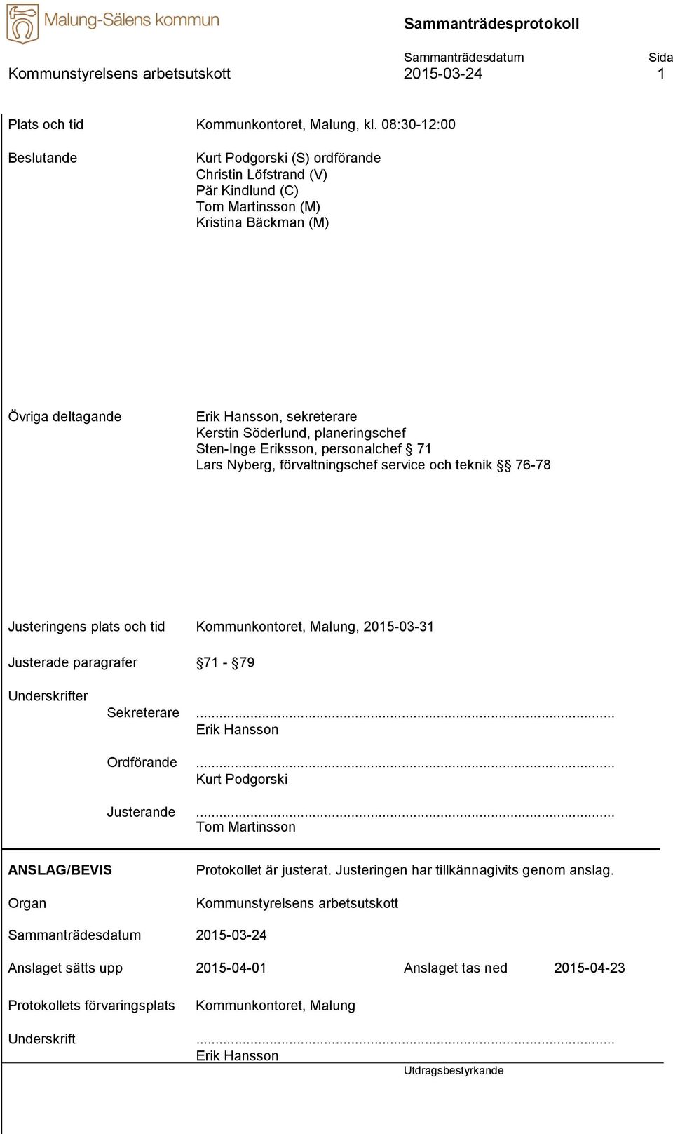 planeringschef Sten-Inge Eriksson, personalchef 71 Lars Nyberg, förvaltningschef service och teknik 76-78 Justeringens plats och tid Kommunkontoret, Malung, 2015-03-31 Justerade paragrafer 71-79