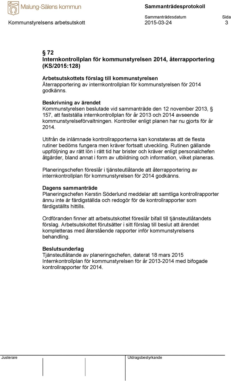 Kommunstyrelsen beslutade vid sammanträde den 12 november 2013, 157, att fastställa internkontrollplan för år 2013 och 2014 avseende kommunstyrelseförvaltningen.