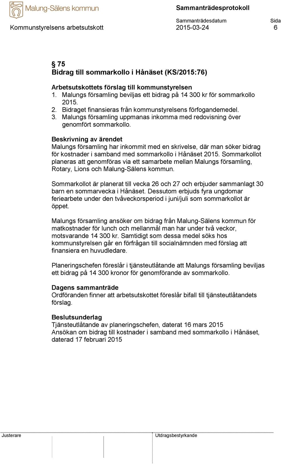 Malungs församling har inkommit med en skrivelse, där man söker bidrag för kostnader i samband med sommarkollo i Hånäset 2015.