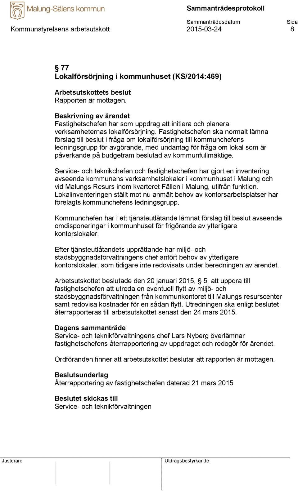 Fastighetschefen ska normalt lämna förslag till beslut i fråga om lokalförsörjning till kommunchefens ledningsgrupp för avgörande, med undantag för fråga om lokal som är påverkande på budgetram