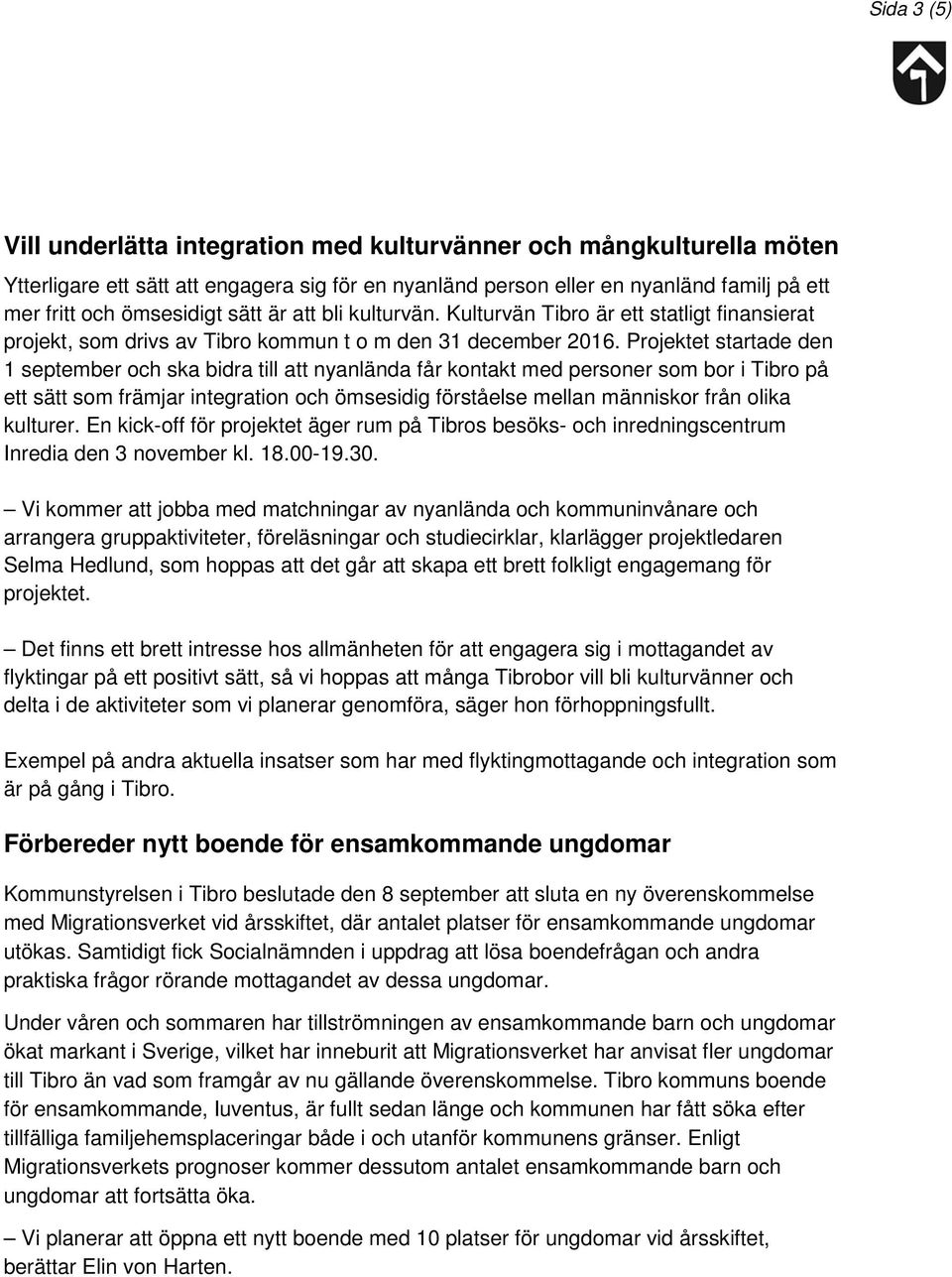 Projektet startade den 1 september och ska bidra till att nyanlända får kontakt med personer som bor i Tibro på ett sätt som främjar integration och ömsesidig förståelse mellan människor från olika