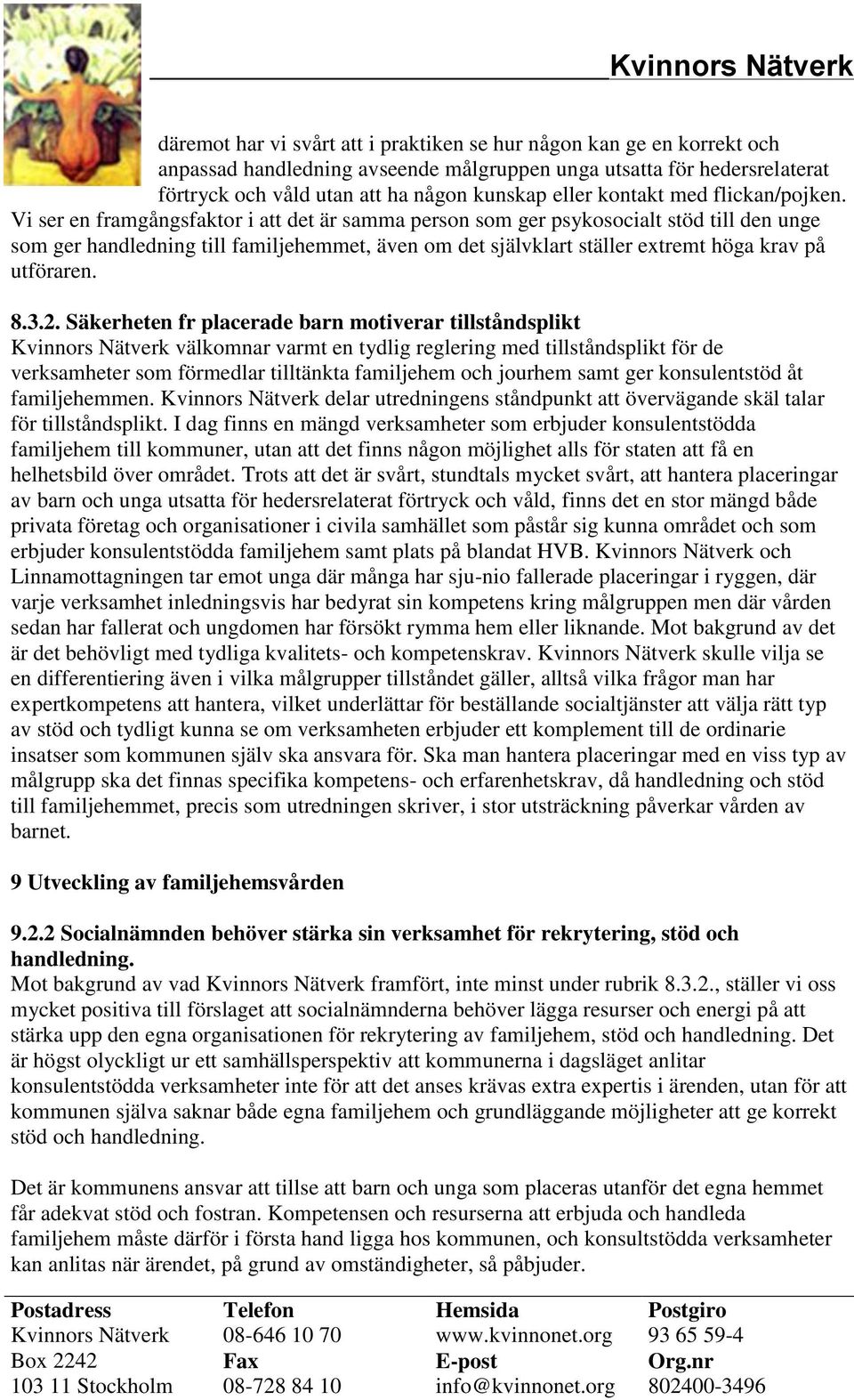 Vi ser en framgångsfaktor i att det är samma person som ger psykosocialt stöd till den unge som ger handledning till familjehemmet, även om det självklart ställer extremt höga krav på utföraren. 8.3.