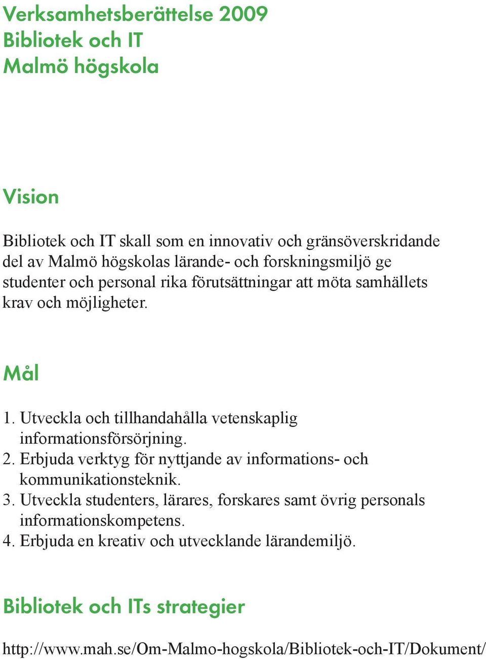 Utveckla och tillhandahålla vetenskaplig informationsförsörjning. 2. Erbjuda verktyg för nyttjande av informations- och kommunikationsteknik. 3.