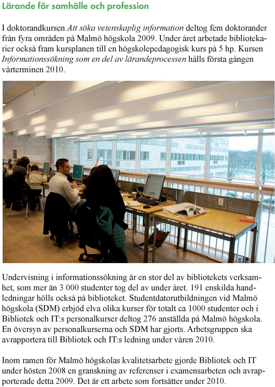 Undervisning i informationssökning är en stor del av bibliotekets verksamhet, som mer än 3 000 studenter tog del av under året. 191 enskilda handledningar hölls också på biblioteket.