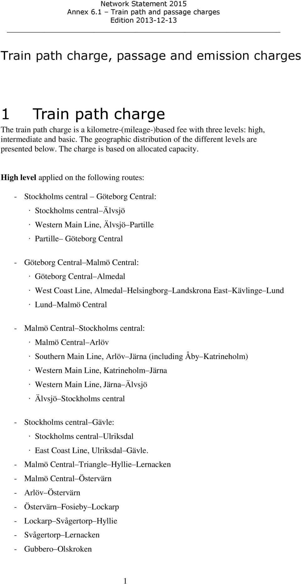 High level applied on the following routes: - Stockholms central Göteborg Central: Stockholms central Älvsjö Western Main Line, Älvsjö Partille Partille Göteborg Central - Göteborg Central Malmö