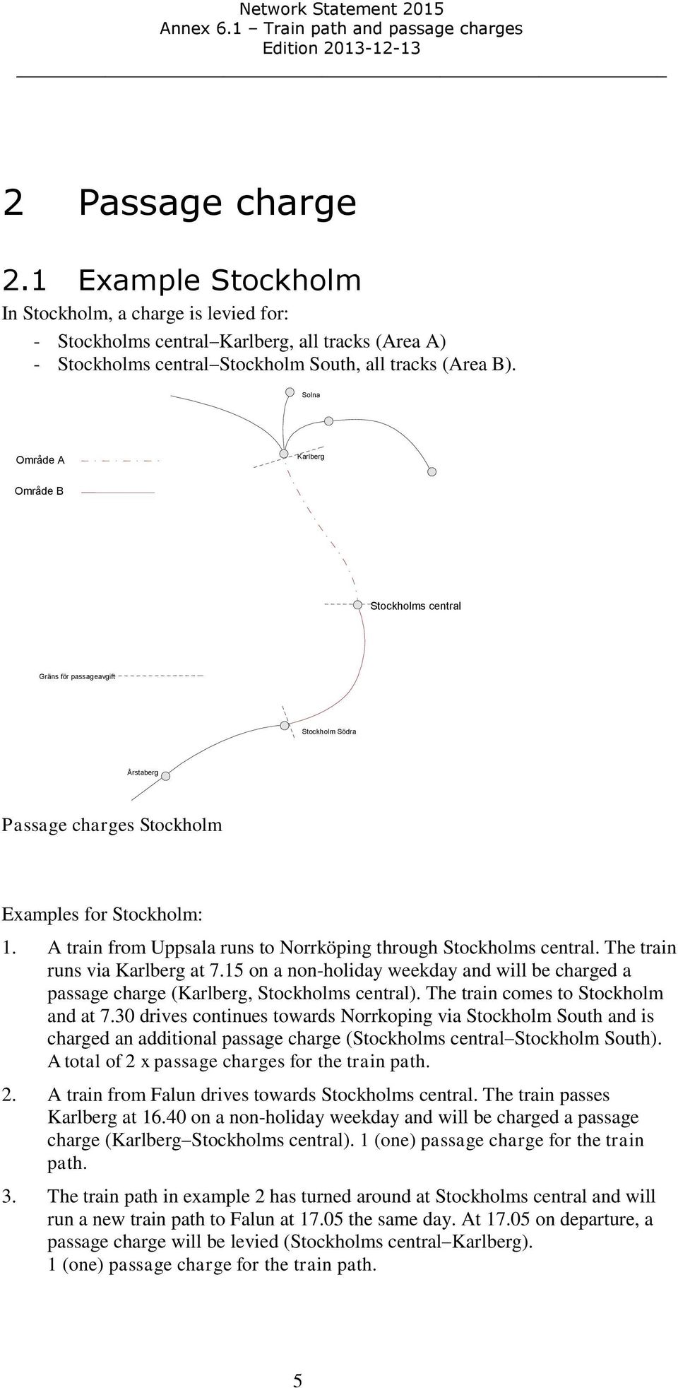 A train from Uppsala runs to Norrköping through Stockholms central. The train runs via Karlberg at 7.15 on a non-holiday weekday and will be charged a passage charge (Karlberg, Stockholms central).