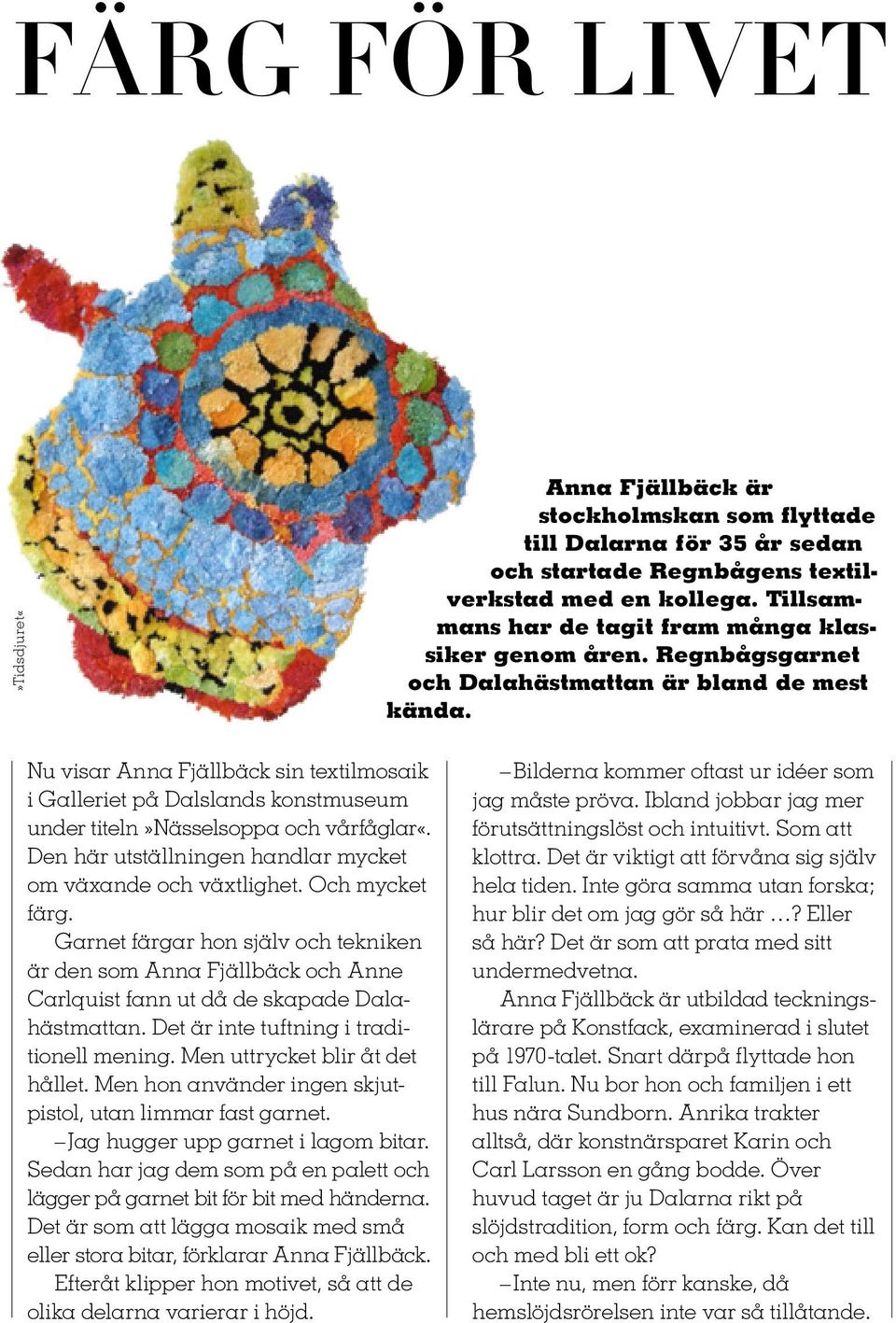 Nu visar Anna Fjällbäck sin textilmosaik i Galleriet på Dalslands konstmuseum under titeln»nässelsoppa och vårfåglar«. Den här utställningen handlar mycket om växande och växtlighet. Och mycket färg.