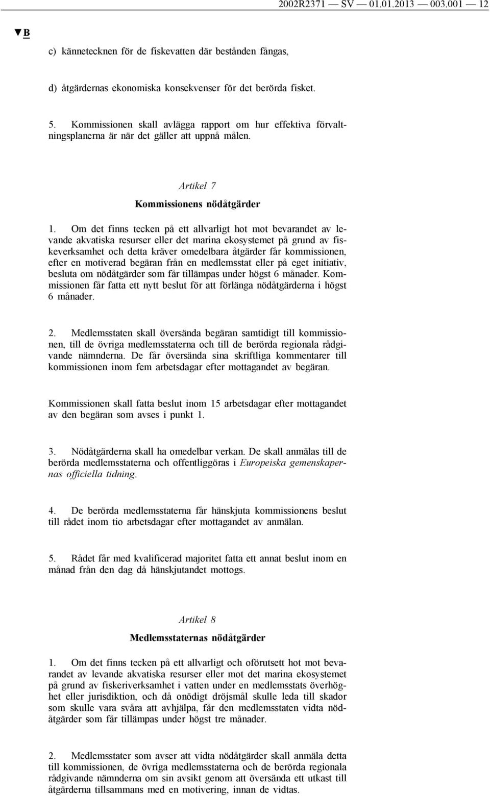 Om det finns tecken på ett allvarligt hot mot bevarandet av levande akvatiska resurser eller det marina ekosystemet på grund av fiskeverksamhet och detta kräver omedelbara åtgärder får kommissionen,