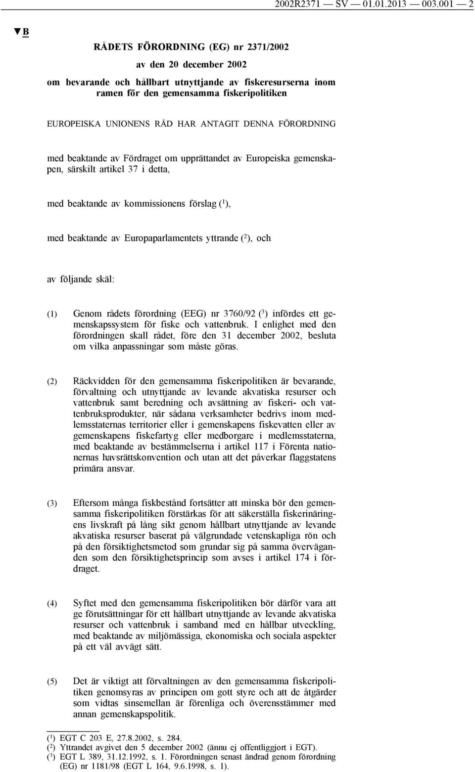 ANTAGIT DENNA FÖRORDNING med beaktande av Fördraget om upprättandet av Europeiska gemenskapen, särskilt artikel 37 i detta, med beaktande av kommissionens förslag ( 1 ), med beaktande av