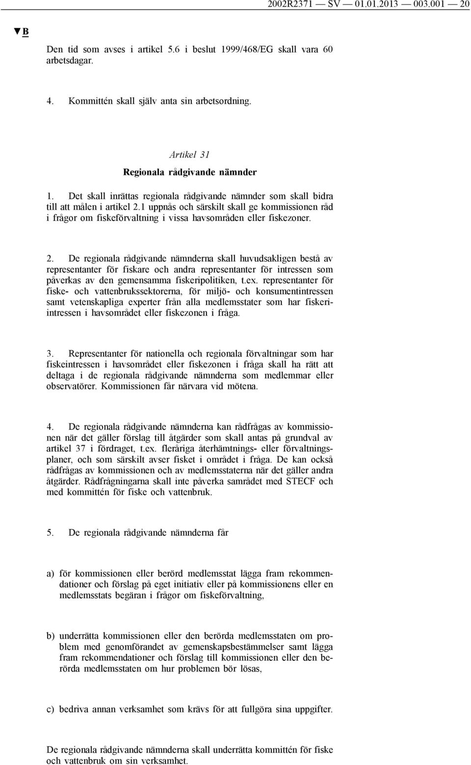 1 uppnås och särskilt skall ge kommissionen råd i frågor om fiskeförvaltning i vissa havsområden eller fiskezoner. 2.