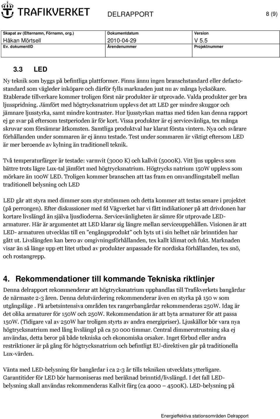 Etablerade tillverkare kommer troligen först när produkter är utprovade. Valda produkter ger bra ljusspridning.