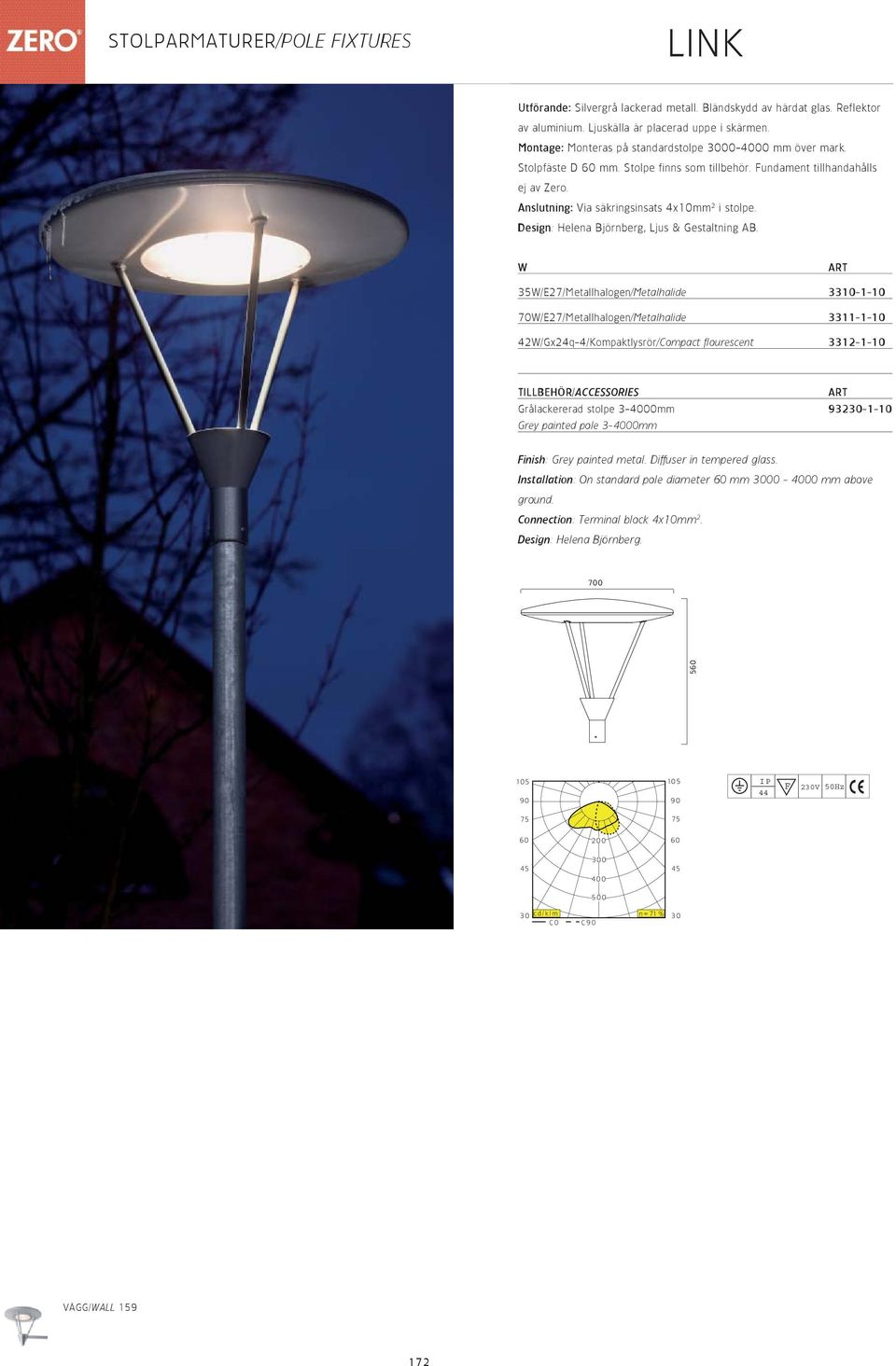 W 35W/E27/Metallhalogen/Metalhalide 3310-1-10 70W/E27/Metallhalogen/Metalhalide 3311-1-10 42W/Gx24q-4/Kompaktlysrör/Compact flourescent 3312-1-10 Grålackererad stolpe 3-0mm 932-1-10 Grey painted pole