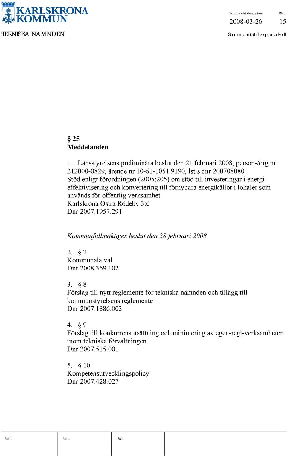 investeringar i energieffektivisering och konvertering till förnybara energikällor i lokaler som används för offentlig verksamhet Karlskrona Östra Rödeby 3:6 Dnr 2007.1957.