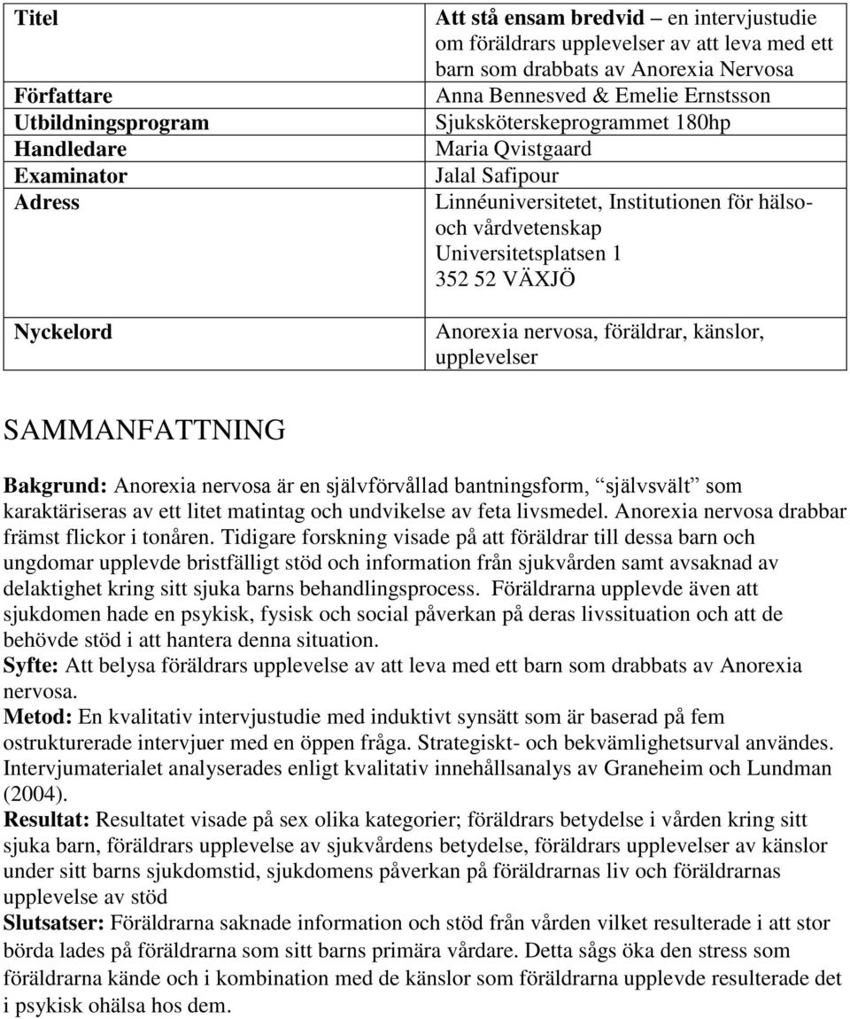 Anorexia nervosa, föräldrar, känslor, upplevelser SAMMANFATTNING Bakgrund: Anorexia nervosa är en självförvållad bantningsform, självsvält som karaktäriseras av ett litet matintag och undvikelse av