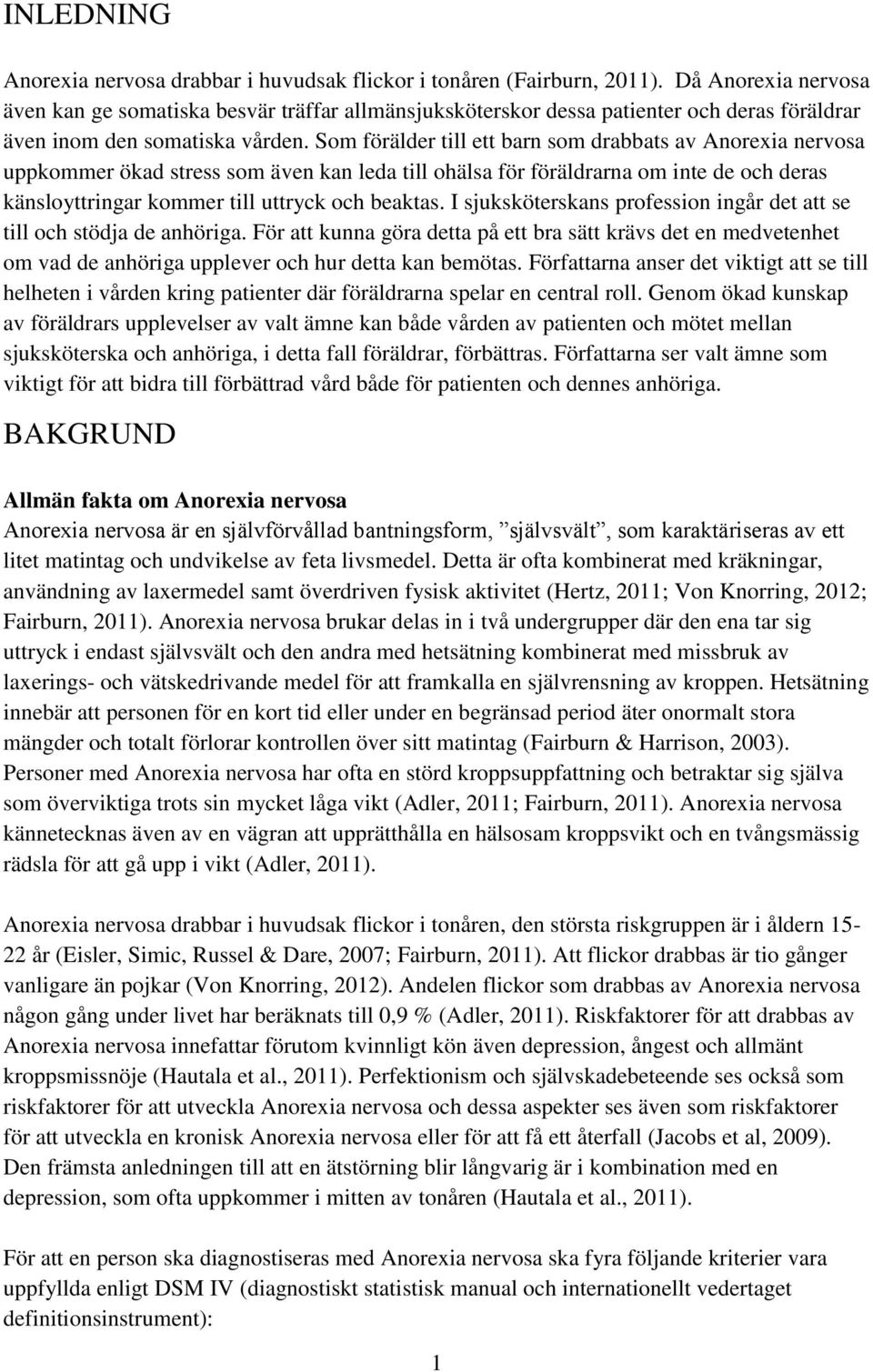 Som förälder till ett barn som drabbats av Anorexia nervosa uppkommer ökad stress som även kan leda till ohälsa för föräldrarna om inte de och deras känsloyttringar kommer till uttryck och beaktas.