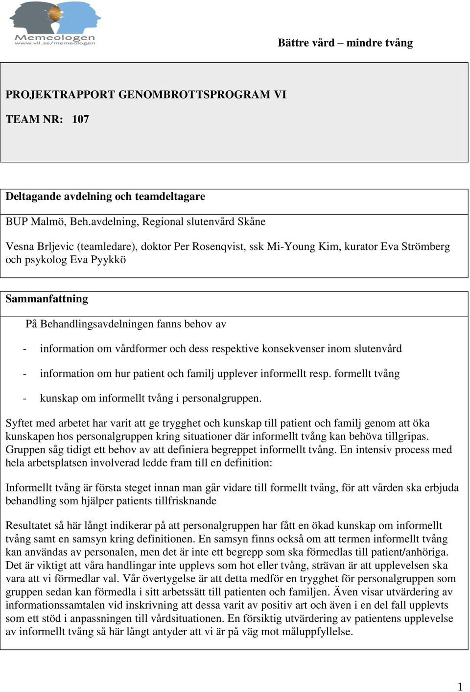 behov av - information om vårdformer och dess respektive konsekvenser inom slutenvård - information om hur patient och familj upplever informellt resp.