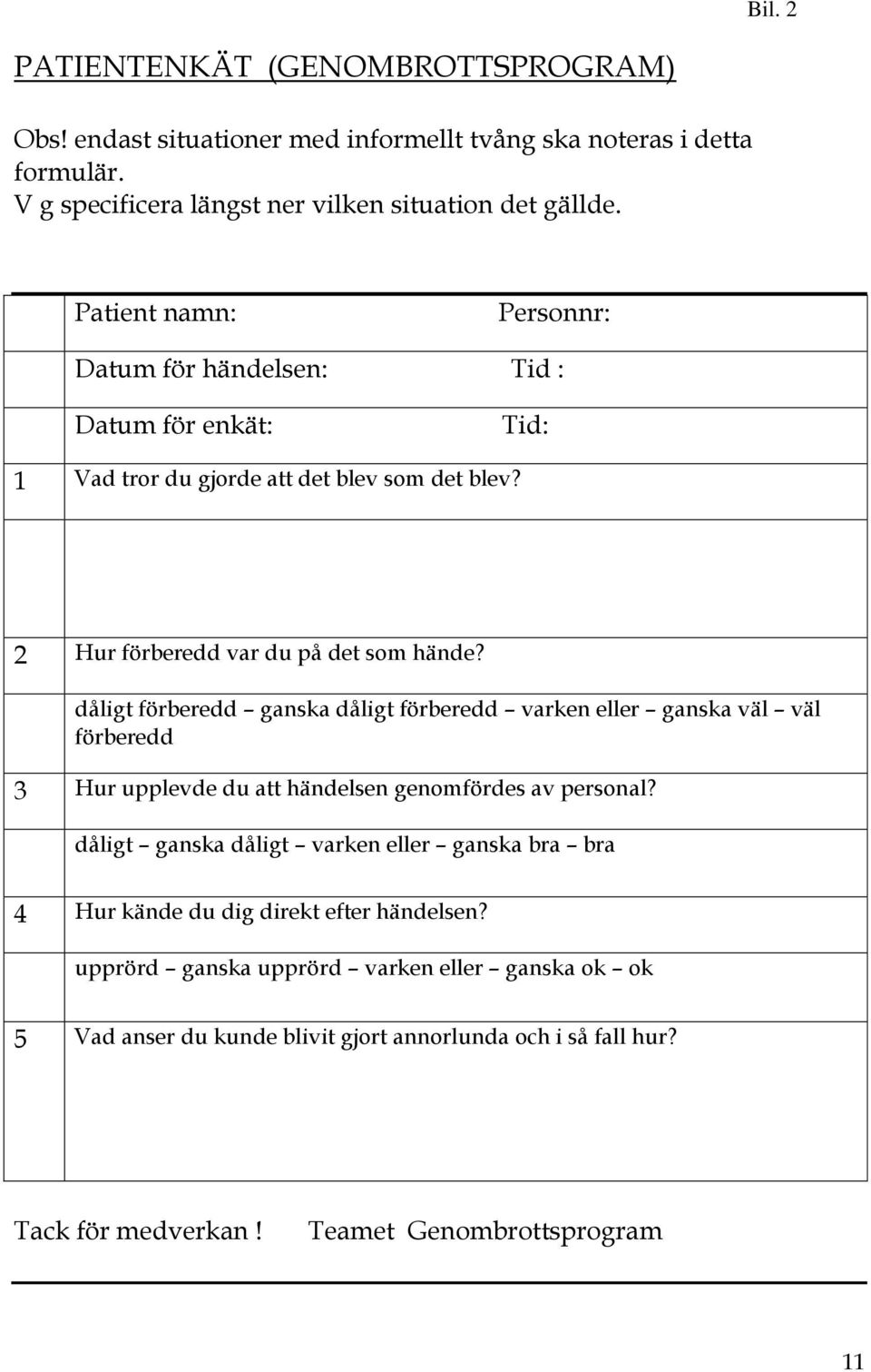 dåligt förberedd ganska dåligt förberedd varken eller ganska väl väl förberedd 3 Hur upplevde du att händelsen genomfördes av personal?