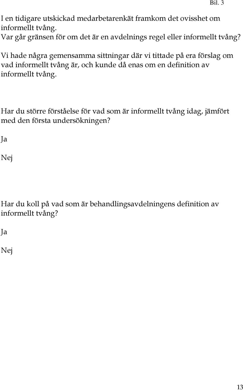 Vi hade några gemensamma sittningar där vi tittade på era förslag om vad informellt tvång är, och kunde då enas om en definition