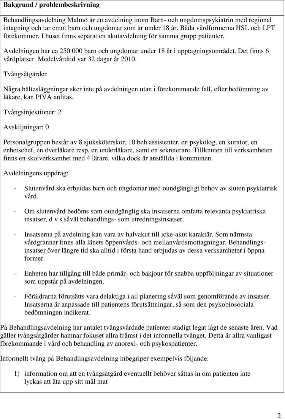 Det finns 6 vårdplatser. Medelvårdtid var 32 dagar år 2010. Tvångsåtgärder Några bältesläggningar sker inte på avdelningen utan i förekommande fall, efter bedömning av läkare, kan PIVA anlitas.
