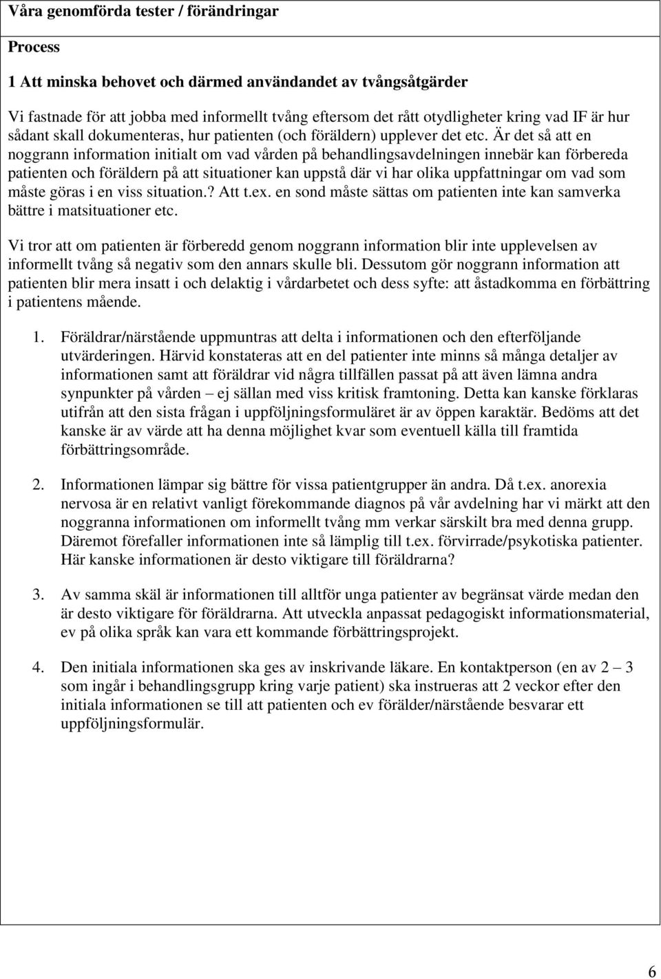 Är det så att en noggrann information initialt om vad vården på behandlingsavdelningen innebär kan förbereda patienten och föräldern på att situationer kan uppstå där vi har olika uppfattningar om