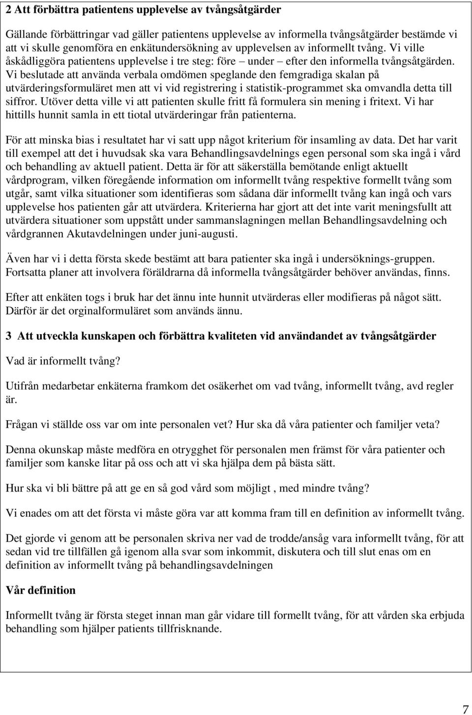 Vi beslutade att använda verbala omdömen speglande den femgradiga skalan på utvärderingsformuläret men att vi vid registrering i statistik-programmet ska omvandla detta till siffror.