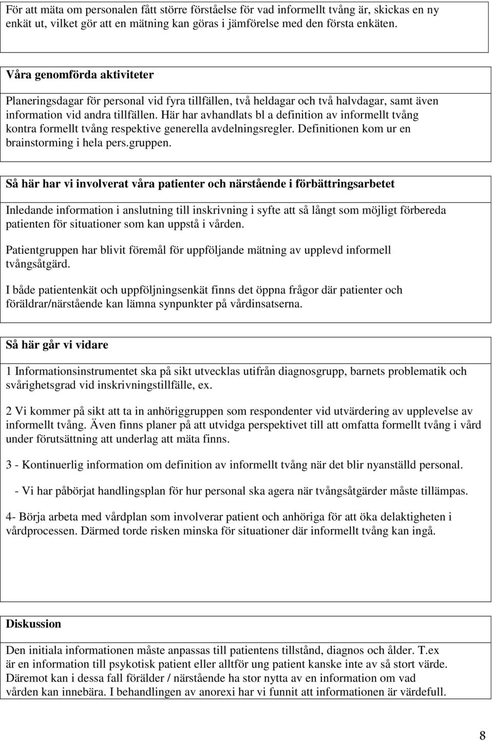 Här har avhandlats bl a definition av informellt tvång kontra formellt tvång respektive generella avdelningsregler. Definitionen kom ur en brainstorming i hela pers.gruppen.