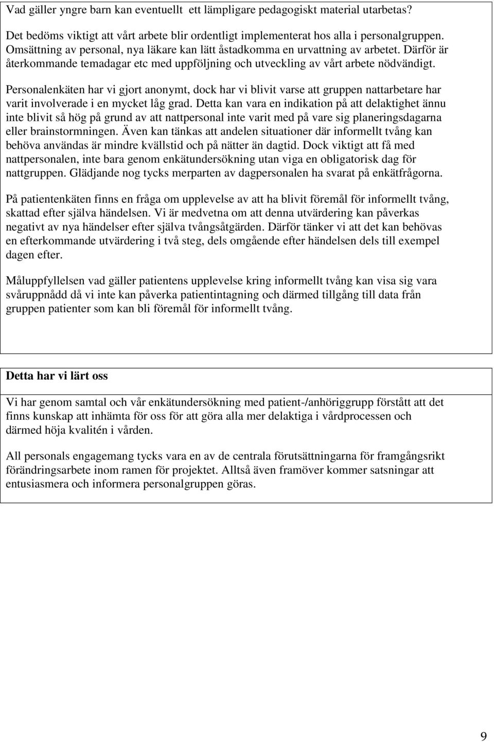 Personalenkäten har vi gjort anonymt, dock har vi blivit varse att gruppen nattarbetare har varit involverade i en mycket låg grad.