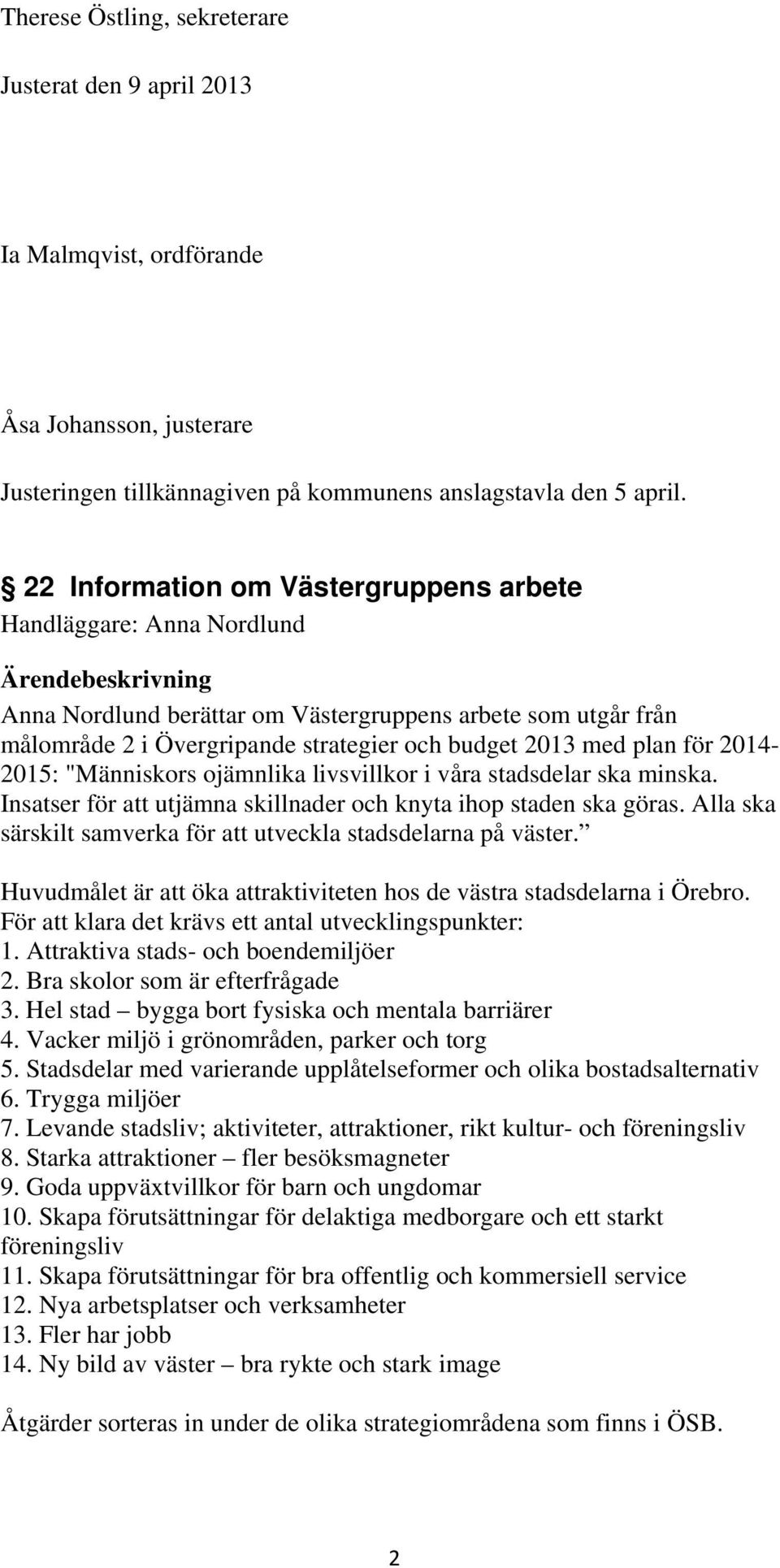 2014-2015: "Människors ojämnlika livsvillkor i våra stadsdelar ska minska. Insatser för att utjämna skillnader och knyta ihop staden ska göras.