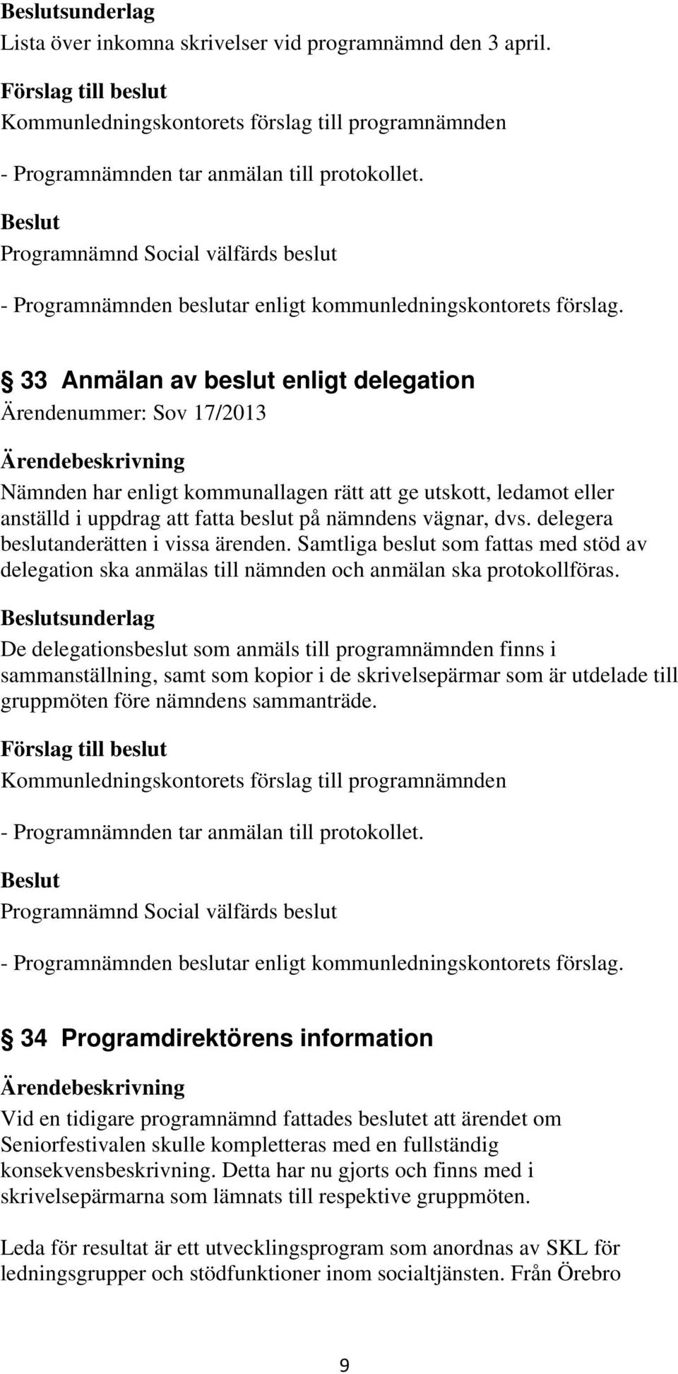 33 Anmälan av beslut enligt delegation Ärendenummer: Sov 17/2013 Nämnden har enligt kommunallagen rätt att ge utskott, ledamot eller anställd i uppdrag att fatta beslut på nämndens vägnar, dvs.