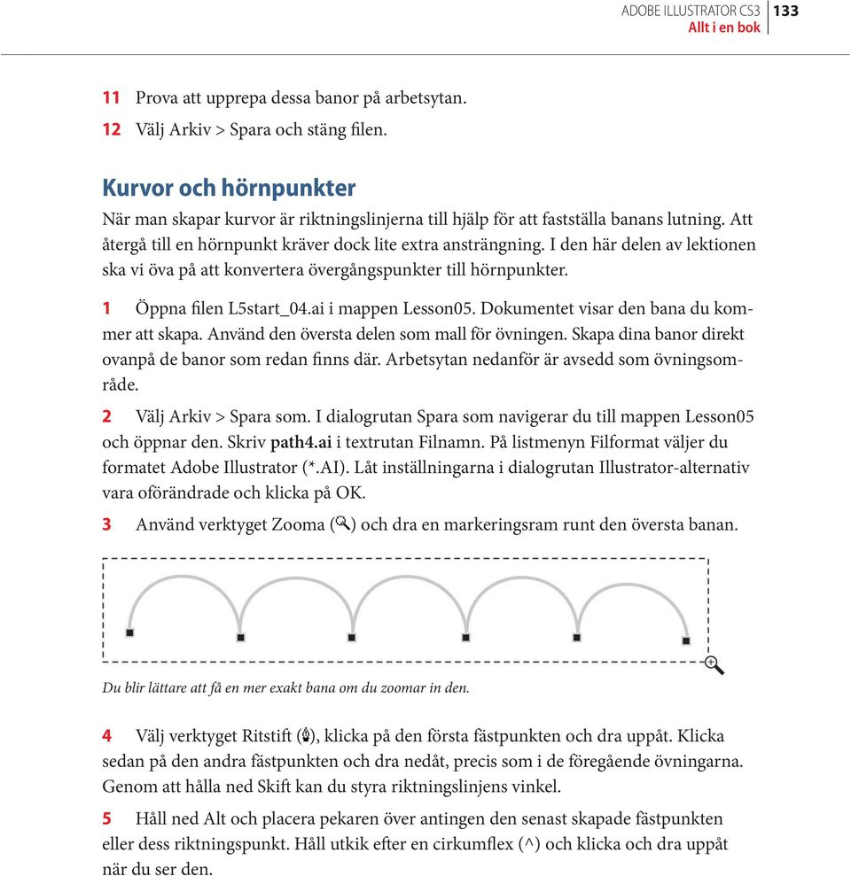 I den här delen av lektionen ska vi öva på att konvertera övergångspunkter till hörnpunkter. 1 Öppna filen L5start_04.ai i mappen Lesson05. Dokumentet visar den bana du kommer att skapa.