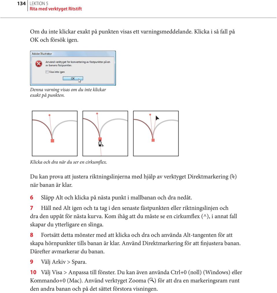 Du kan prova att justera riktningslinjerna med hjälp av verktyget Direktmarkering ( ) när banan är klar. 6 Släpp Alt och klicka på nästa punkt i mallbanan och dra nedåt.