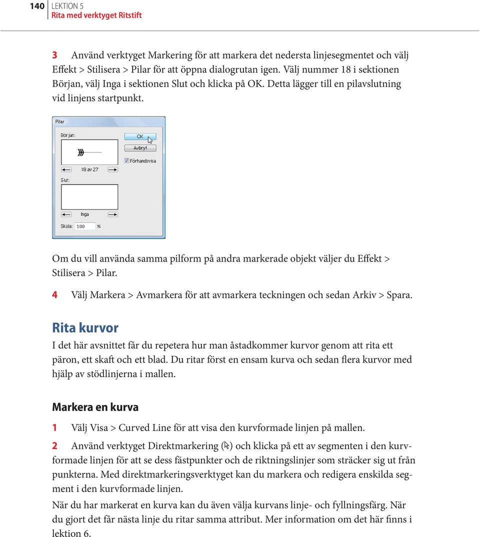 Om du vill använda samma pilform på andra markerade objekt väljer du Effekt > Stilisera > Pilar. 4 Välj Markera > Avmarkera för att avmarkera teckningen och sedan Arkiv > Spara.