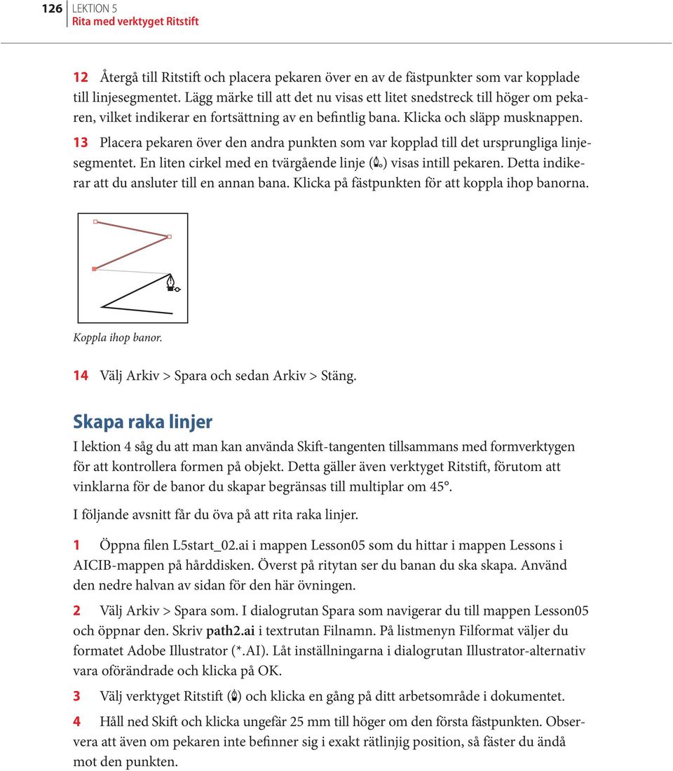 13 Placera pekaren över den andra punkten som var kopplad till det ursprungliga linjesegmentet. En liten cirkel med en tvärgående linje ( ) visas intill pekaren.