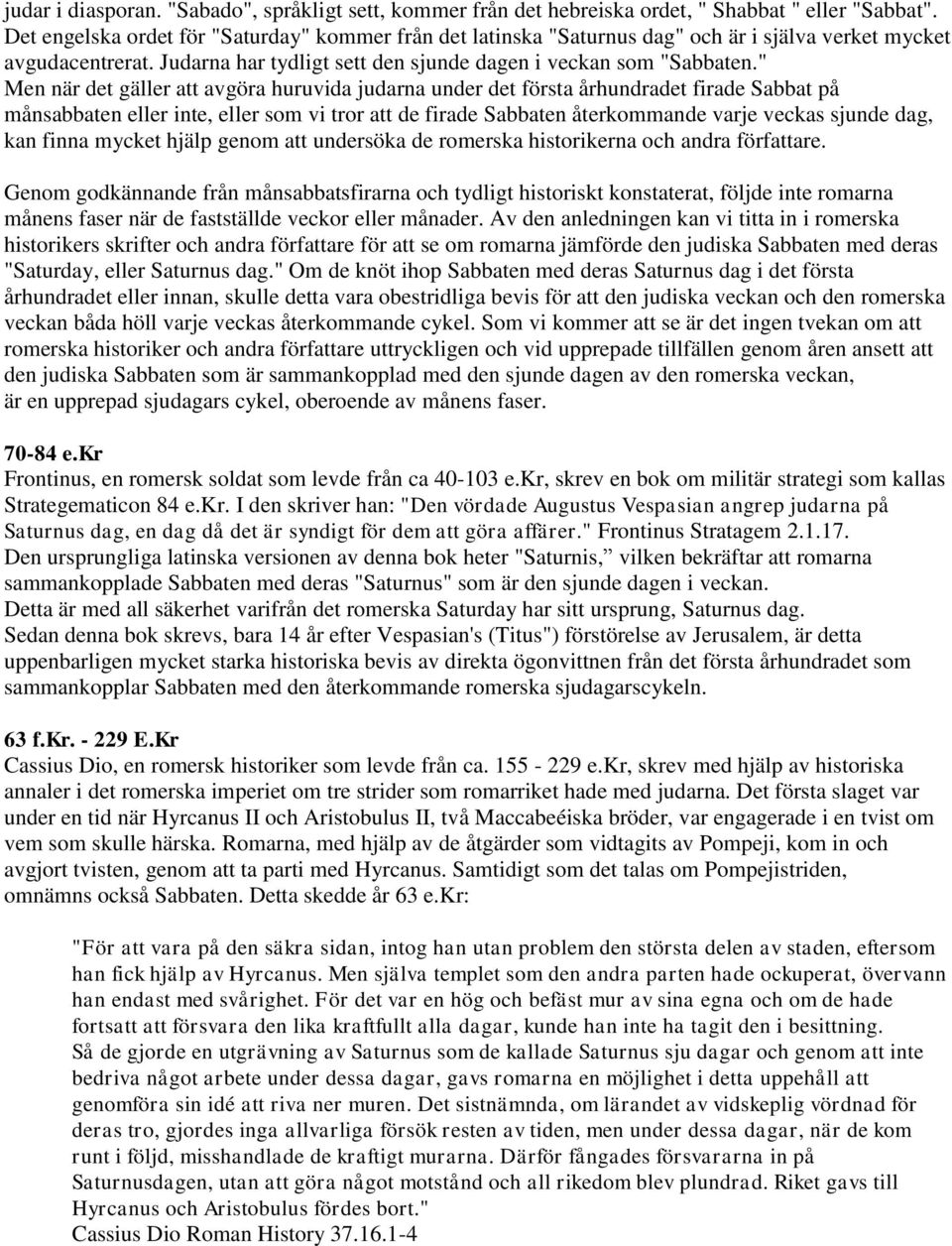 " Men när det gäller att avgöra huruvida judarna under det första århundradet firade Sabbat på månsabbaten eller inte, eller som vi tror att de firade Sabbaten återkommande varje veckas sjunde dag,