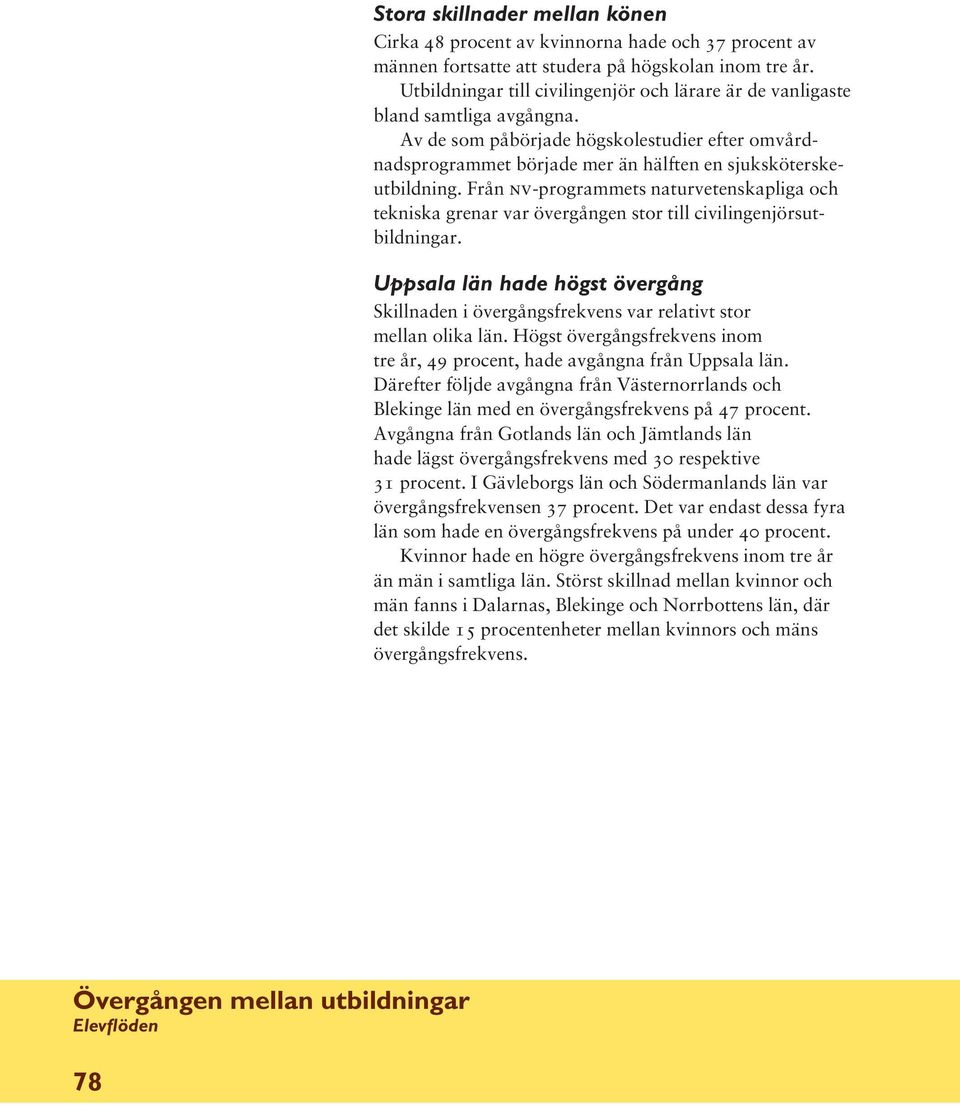 Från nv-programmets naturvetenskapliga och tekniska grenar var övergången stor till civilingenjörsutbildningar.