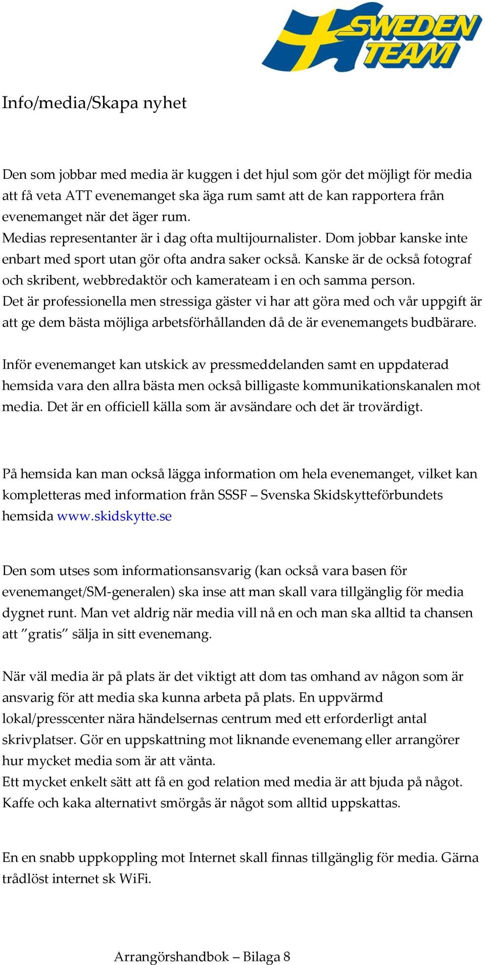Kanske är de också fotograf och skribent, webbredaktör och kamerateam i en och samma person.