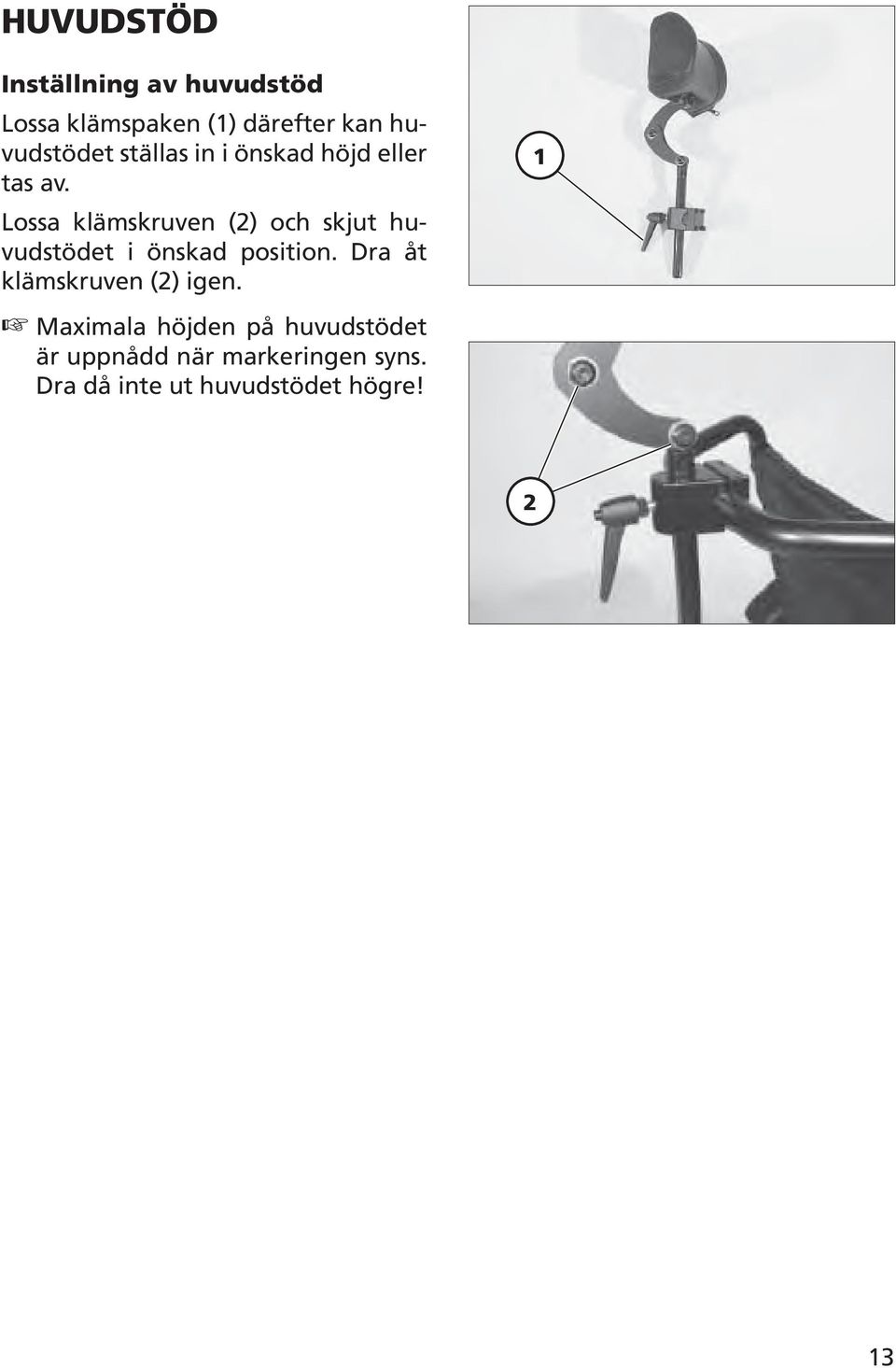 Lossa klämskruven () och skjut huvudstödet i önskad position.