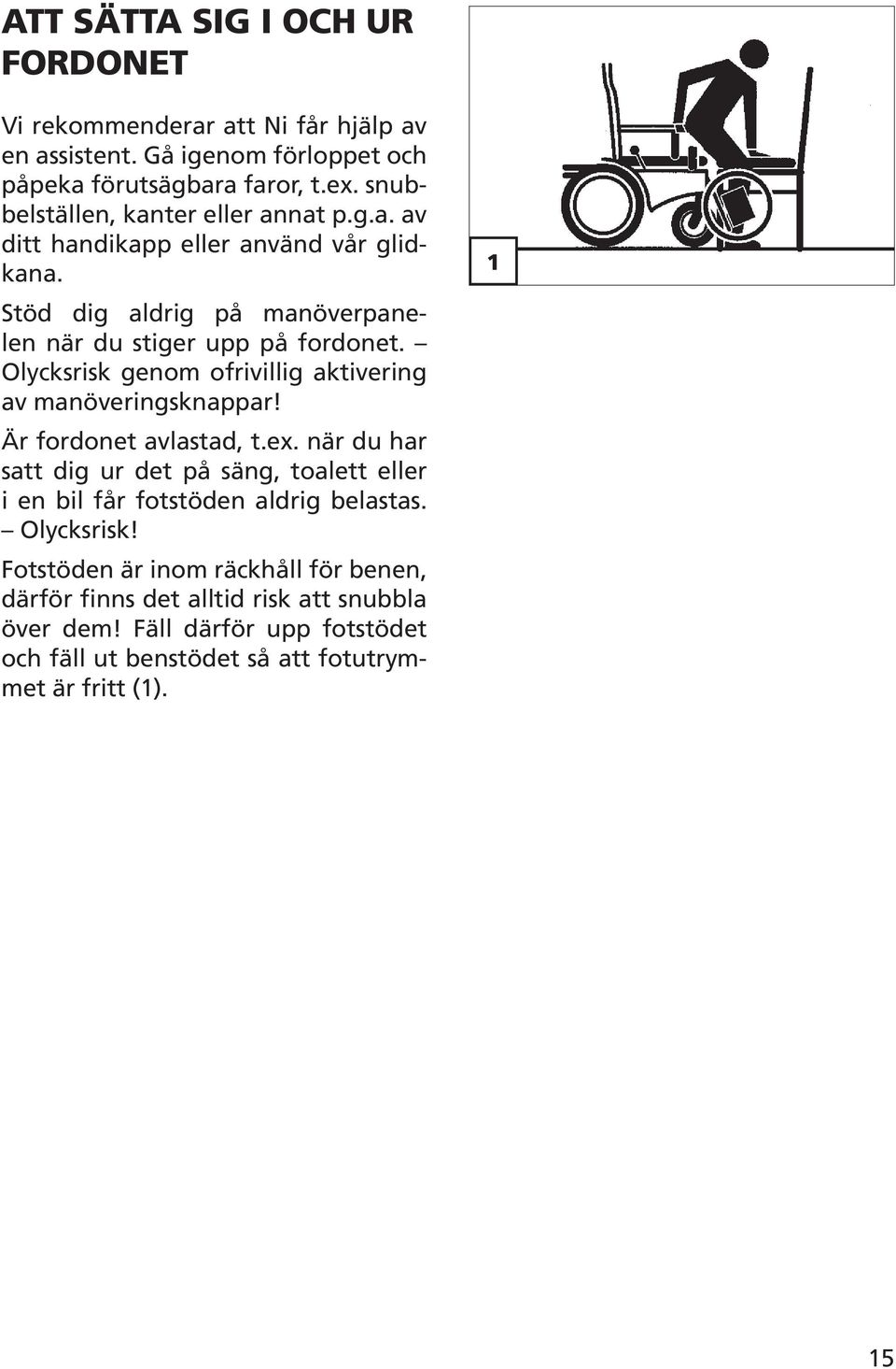 Olycksrisk genom ofrivillig aktivering av manöveringsknappar! Är fordonet avlastad, t.ex.