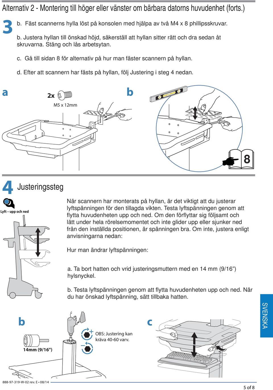 M5 x 2mm 8 4 Justeringssteg Lyft upp och ned När scnnern hr monterts på hylln, är det viktigt tt du justerr lyftspänningen för den tillgd vikten.