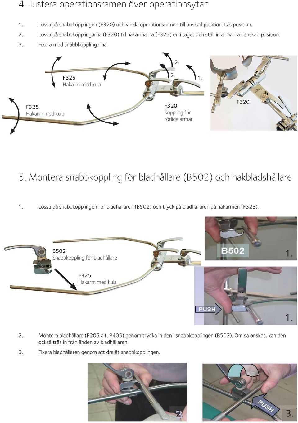 Montera snabbkoppling för bladhållare (B502) och hakbladshållare 1. Lossa på snabbkopplingen för bladhållaren (B502) och tryck på bladhållaren på hakarmen ().