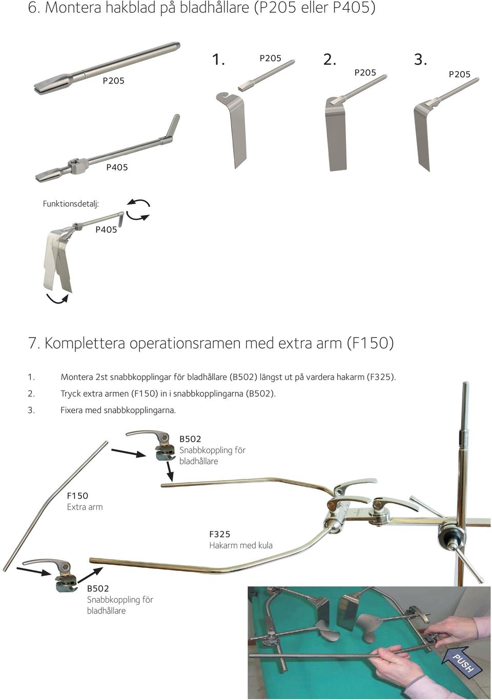 Montera 2st snabbkopplingar för bladhållare (B502) längst ut på vardera hakarm (). 2. Tryck extra armen (F150) in i snabbkopplingarna (B502).