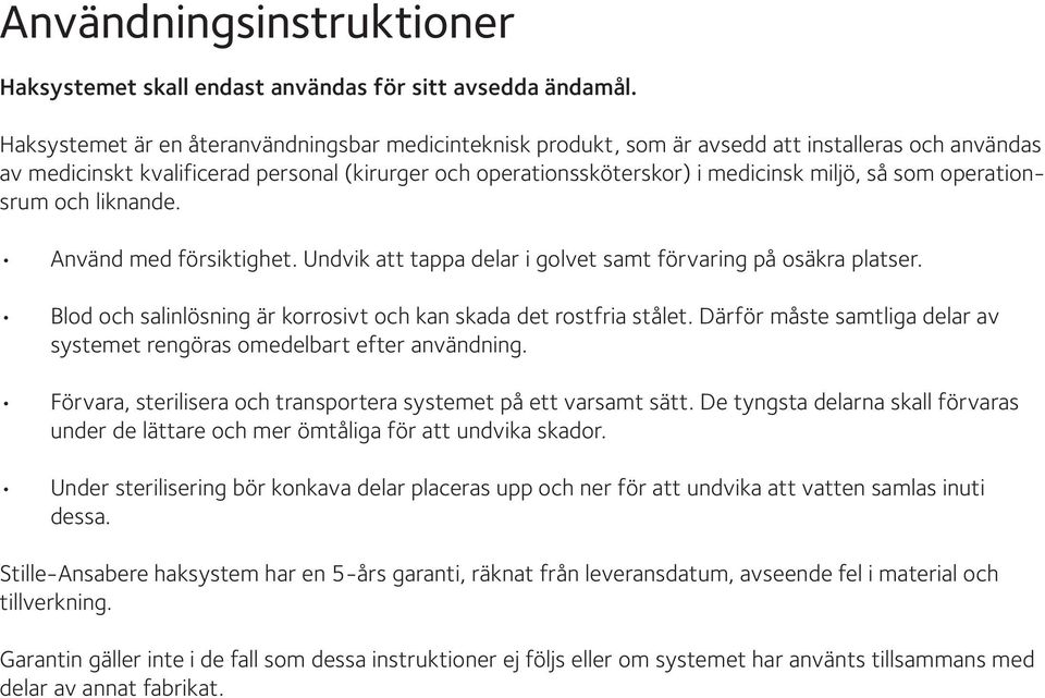 som operationsrum och liknande. Använd med försiktighet. Undvik att tappa delar i golvet samt förvaring på osäkra platser. Blod och salinlösning är korrosivt och kan skada det rostfria stålet.