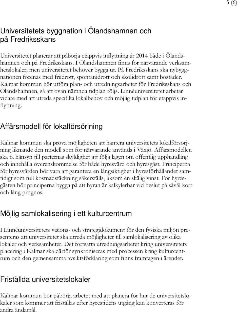 Kalmar kommun bör utföra plan- och utredningsarbetet för Fredriksskans och Ölandshamnen, så att ovan nämnda tidplan följs.