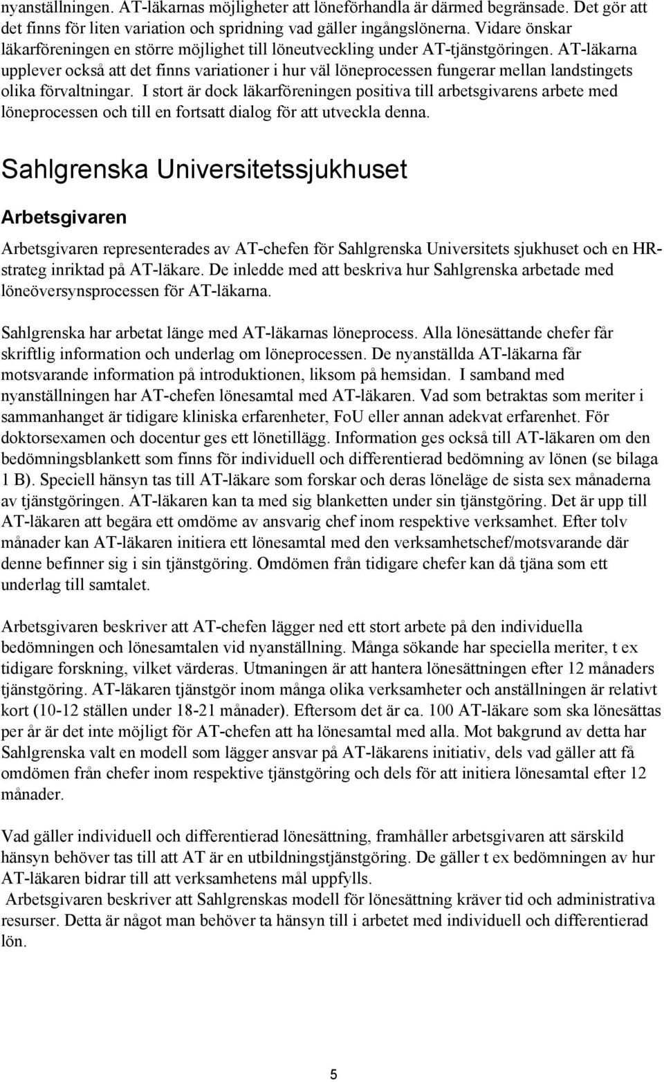 AT-läkarna upplever också att det finns variationer i hur väl löneprocessen fungerar mellan landstingets olika förvaltningar.